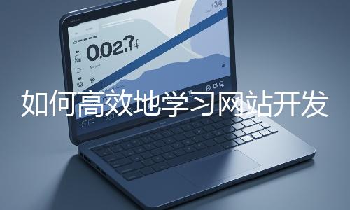 如何高效地學習網站開發的基礎知識？